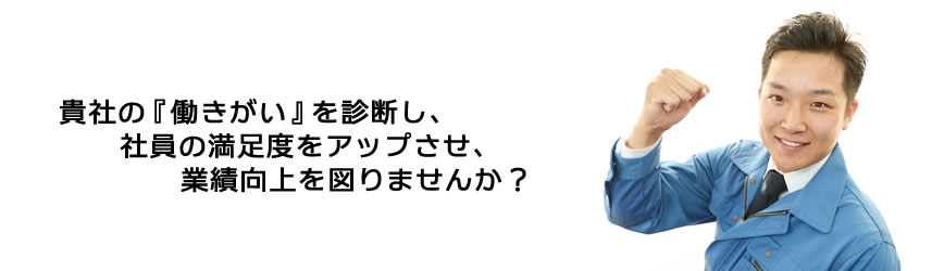 貴社の『 働きがい 』を診断し、社員の満足度をアップさせ、業績向上を図りませんか？